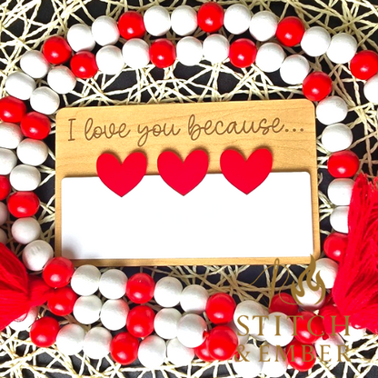 "I love you because..." Laser Engraved Dry Erase Message Board – Valentine’s Day & Everyday Use